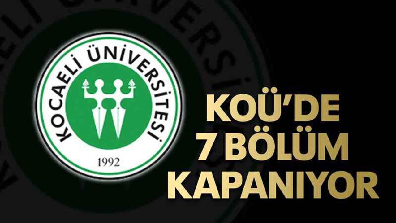 KOÜ’de 7 bölüm kapanıyor